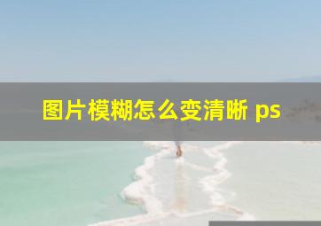 图片模糊怎么变清晰 ps